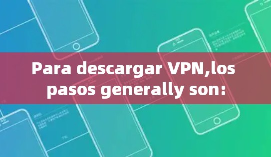 Para descargar VPN,los pasos generally son: