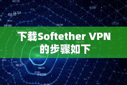 下载Softether VPN 的步骤如下 下载Softether VPN 的步骤如下