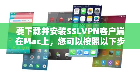要下载并安装SSLVPN客户端在Mac上,您可以按照以下步骤操作 要下载并安装SSLVPN客户端在Mac上,您可以按照以下步骤操作