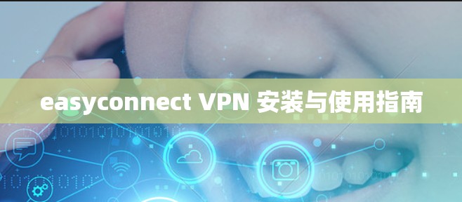 easyconnect VPN 安装与使用指南