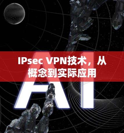 IPsec VPN技术,从概念到实际应用 IPsec VPN技术,从概念到实际应用