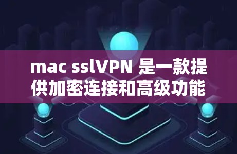 mac sslVPN 是一款提供加密连接和高级功能的VPN服务。以下是下载 mac sslVPN客户端的步骤