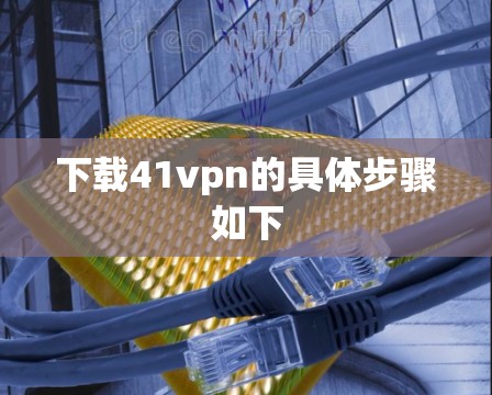 下载41vpn的具体步骤如下