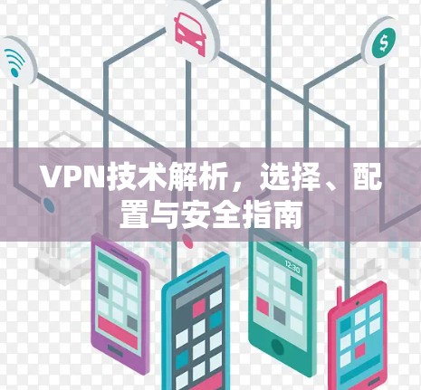 VPN技术解析，选择、配置与安全指南
