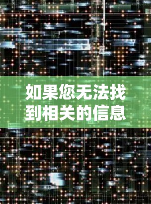 如果您无法找到相关的信息，建议您尝试以下步骤