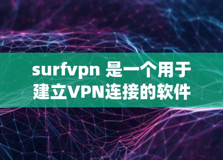 surfvpn 是一个用于建立VPN连接的软件，通常用于远程访问网络服务。如果你在寻找该软件的下载链接，建议访问其官方网站或相关可信网站，如