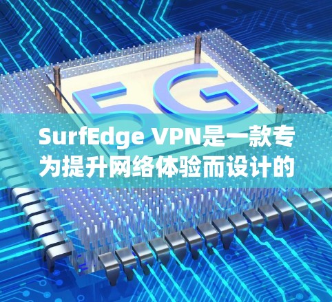 SurfEdge VPN是一款专为提升网络体验而设计的VPN工具。如果你正在寻找一个简单易用、功能丰富的VPN软件，推荐尝试它