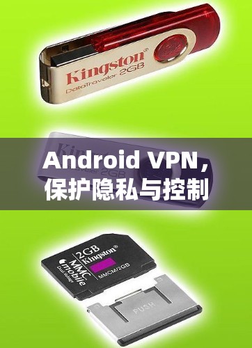Android VPN，保护隐私与控制网络的实用解决方案