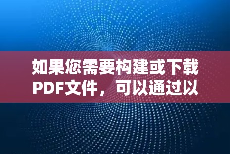 如果您需要构建或下载PDF文件，可以通过以下方式操作