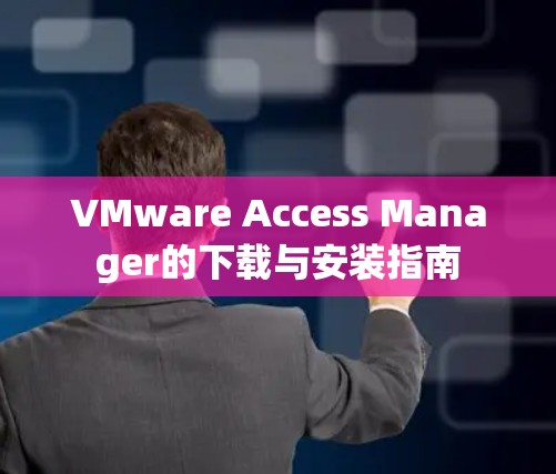 VMware Access Manager的下载与安装指南