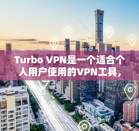 Turbo VPN是一个适合个人用户使用的VPN工具，以下是使用Turbo VPN的具体步骤