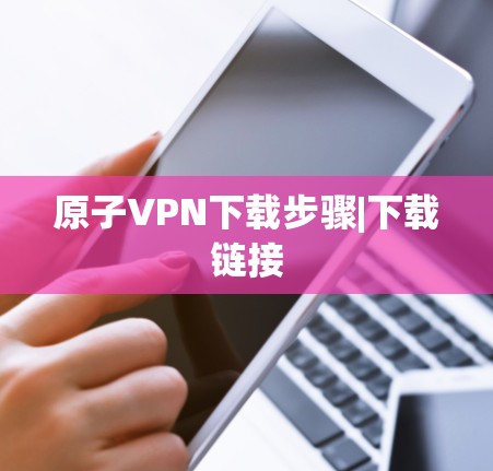 原子VPN下载步骤|下载链接