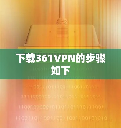 下载361VPN的步骤如下