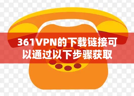 361VPN的下载链接可以通过以下步骤获取