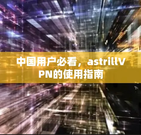 中国用户必看，astrillVPN的使用指南