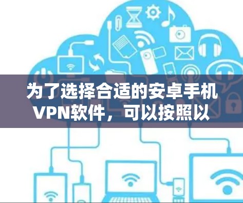 为了选择合适的安卓手机VPN软件，可以按照以下步骤进行决策