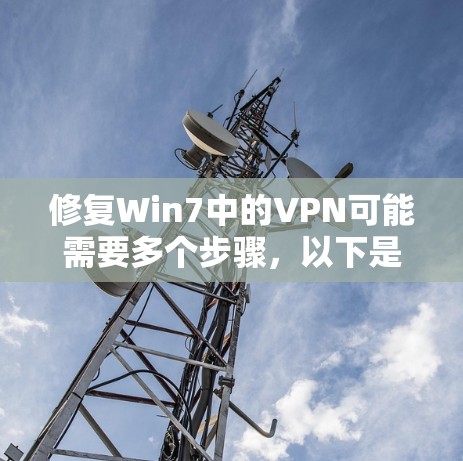 修复Win7中的VPN可能需要多个步骤，以下是逐步指南