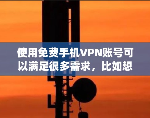 使用免费手机VPN账号可以满足很多需求，比如想分享视频、不想花钱，或者想快速访问互联网服务。以下是一些推荐的免费VPN软件，这些软件可以帮助你连接到 anywhere的网络