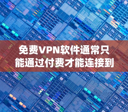 免费VPN软件通常只能通过付费才能连接到 CDN（如 OpenVPN）因此无法直接使用。如果需要在 Mac上使用VPN，可以尝试以下方法