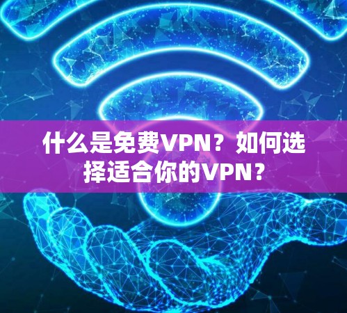 什么是免费VPN？如何选择适合你的VPN？