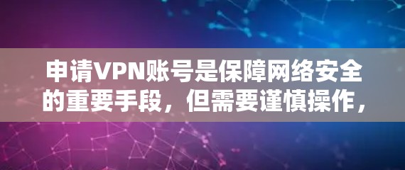申请VPN账号是保障网络安全的重要手段，但需要谨慎操作，确保个人信息的安全。以下是一些基本的步骤和注意事项