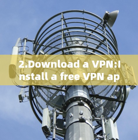 2.Download a VPN:Install a free VPN application on your iPhone.Some popular options include: