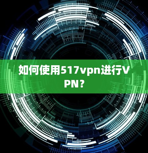 如何使用517vpn进行VPN？