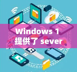 Windows 1 提供了 several免费VPN工具，这些工具可以帮助你远程访问网络资源。以下是一些免费的VPN推荐