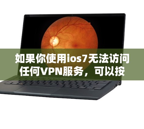 如果你使用ios7无法访问任何VPN服务，可以按照以下步骤进行排查