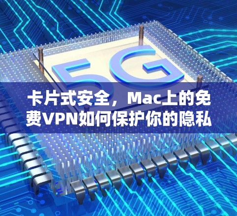 卡片式安全，Mac上的免费VPN如何保护你的隐私？