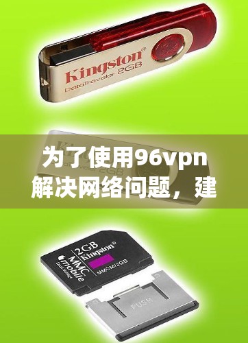 为了使用96vpn解决网络问题，建议按照以下步骤操作