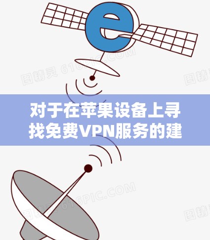 对于在苹果设备上寻找免费VPN服务的建议如下