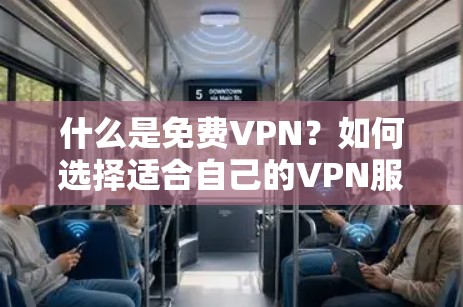 什么是免费VPN？如何选择适合自己的VPN服务？
