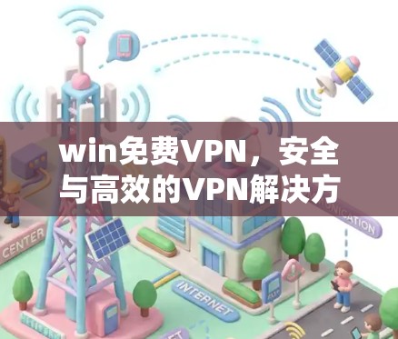 win免费VPN，安全与高效的VPN解决方案