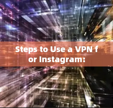Steps to Use a VPN for Instagram: