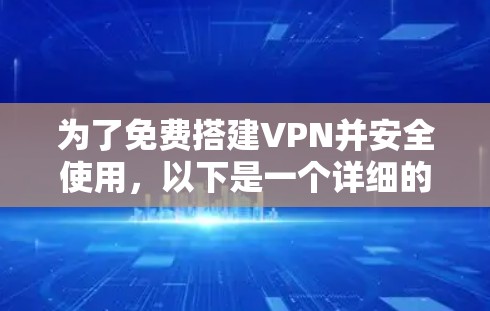 为了免费搭建VPN并安全使用，以下是一个详细的步骤指南，适用于不同设备和使用习惯的情况