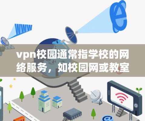 vpn校园通常指学校的网络服务，如校园网或教室网络。以下是一些关于如何免费上网的建议