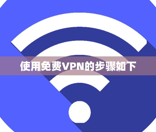 使用免费VPN的步骤如下