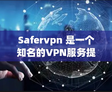 Safervpn 是一个知名的VPN服务提供商，如果你对免费的VPN感兴趣，可以尝试以下几种免费选项