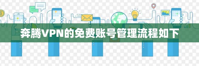 奔腾VPN的免费账号管理流程如下