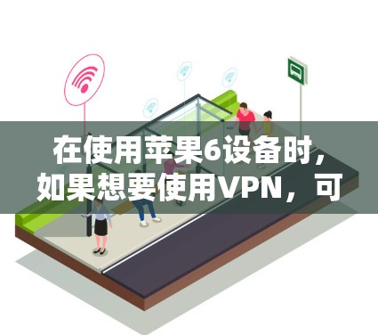 在使用苹果6设备时，如果想要使用VPN，可以按照以下步骤操作