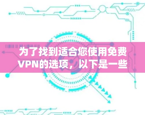 为了找到适合您使用免费VPN的选项，以下是一些系统性地提供的建议和信息