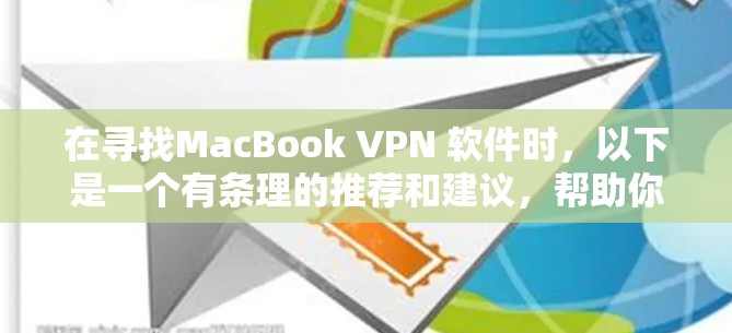 在寻找MacBook VPN 软件时，以下是一个有条理的推荐和建议，帮助你选择最适合的解决方案