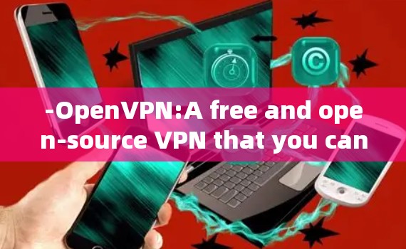 -OpenVPN:A free and open-source VPN that you can use on macOS and other platforms.