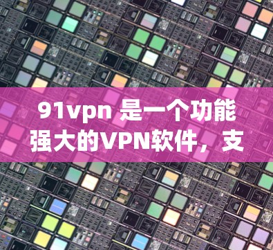 91vpn 是一个功能强大的VPN软件，支持用户在没有网络的情况下进行VPN访问。如果你询问的是如何使用91vpn的免费账号，以下是可能的步骤和注意事项