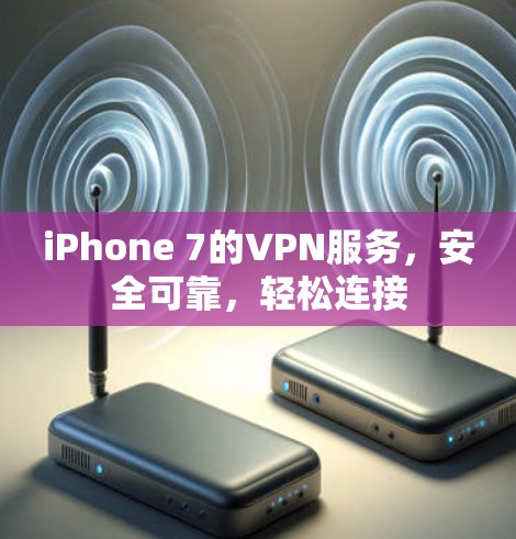 iPhone 7的VPN服务，安全可靠，轻松连接