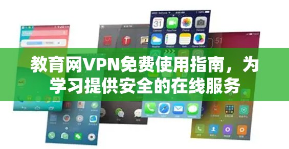 教育网VPN免费使用指南，为学习提供安全的在线服务