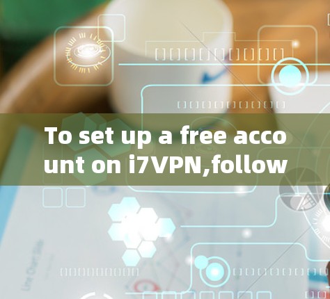 To set up a free account on i7VPN,follow these steps: