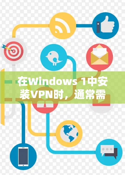 在Windows 1中安装VPN时，通常需要经过一定的步骤，但有一些免费的VPN服务可以使用。以下是几个推荐的免费VPN选项