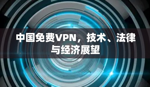 中国免费VPN，技术、法律与经济展望